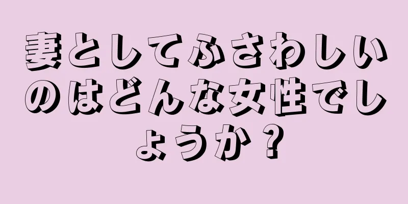 妻としてふさわしいのはどんな女性でしょうか？