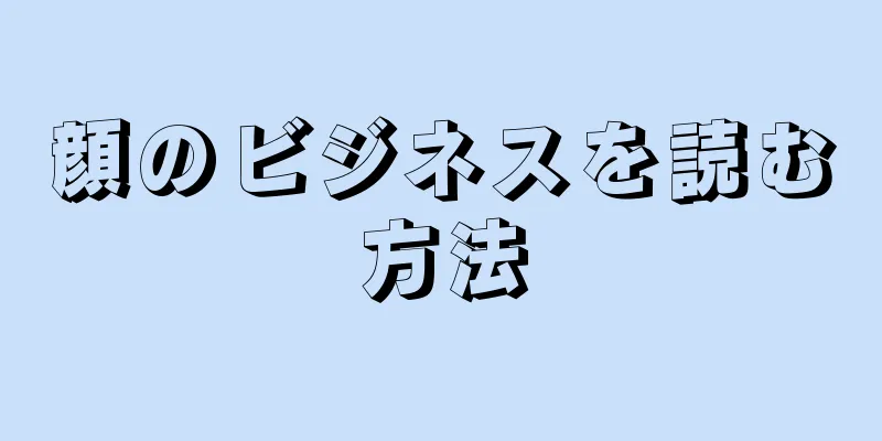 顔のビジネスを読む方法