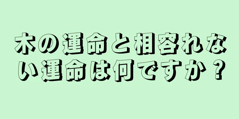 木の運命と相容れない運命は何ですか？