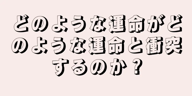 どのような運命がどのような運命と衝突するのか？