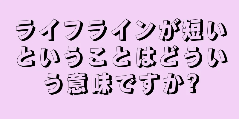 ライフラインが短いということはどういう意味ですか?