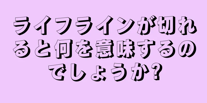 ライフラインが切れると何を意味するのでしょうか?