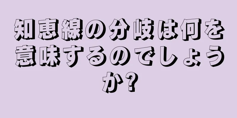 知恵線の分岐は何を意味するのでしょうか?