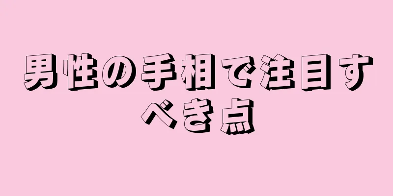 男性の手相で注目すべき点