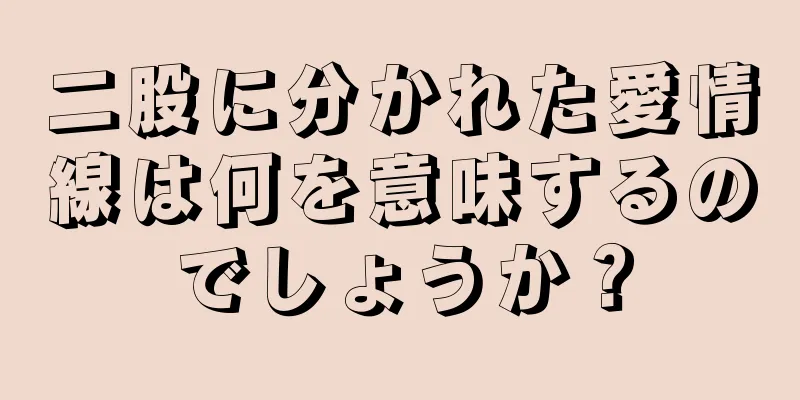 二股に分かれた愛情線は何を意味するのでしょうか？