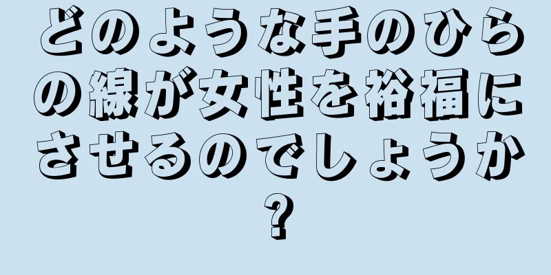 どのような手のひらの線が女性を裕福にさせるのでしょうか?