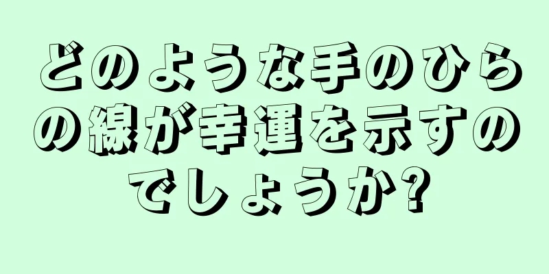 どのような手のひらの線が幸運を示すのでしょうか?