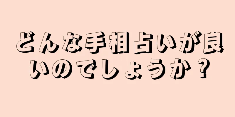 どんな手相占いが良いのでしょうか？