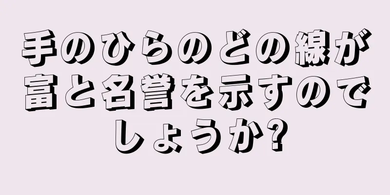 手のひらのどの線が富と名誉を示すのでしょうか?