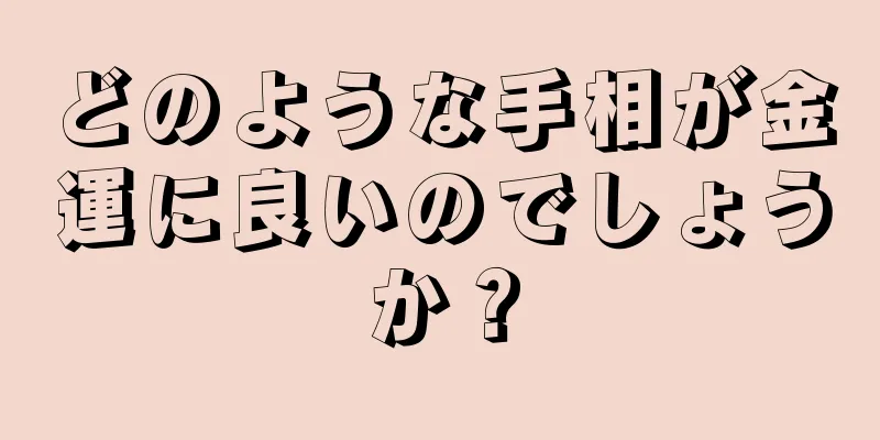 どのような手相が金運に良いのでしょうか？