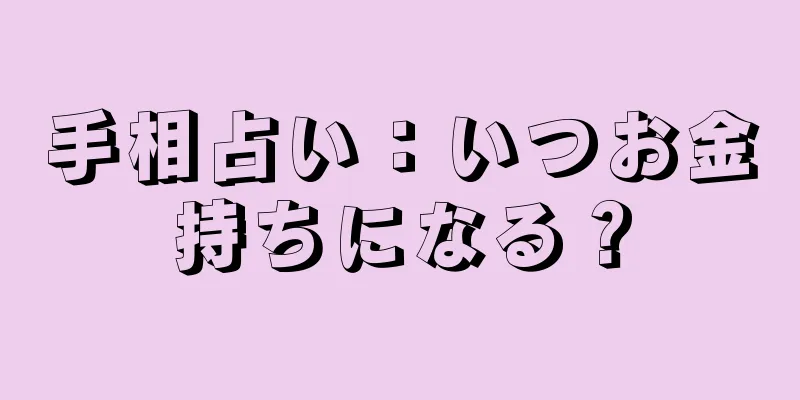 手相占い：いつお金持ちになる？