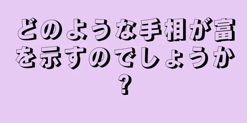 どのような手相が富を示すのでしょうか?