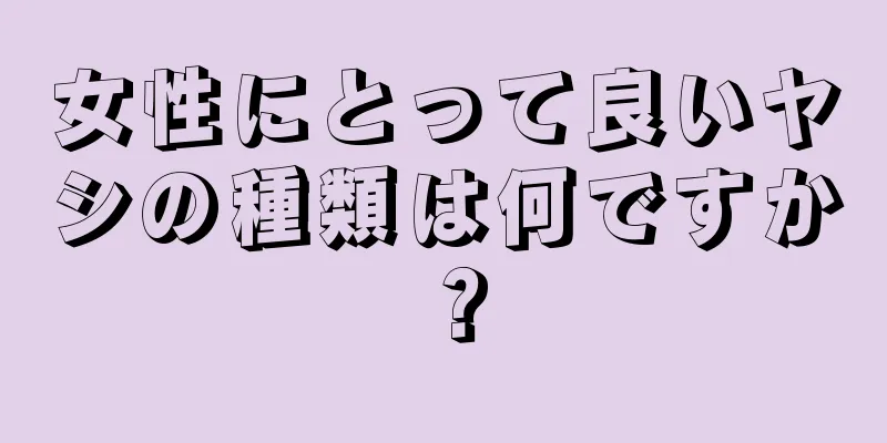 女性にとって良いヤシの種類は何ですか？