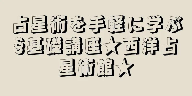 占星術を手軽に学ぶ§基礎講座★西洋占星術館★