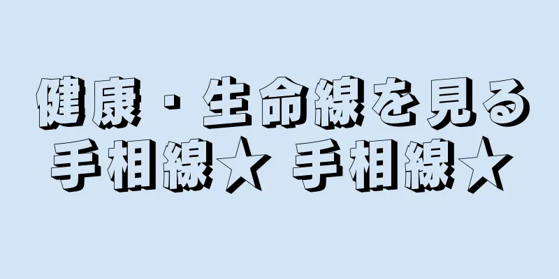 健康・生命線を見る手相線★ 手相線★