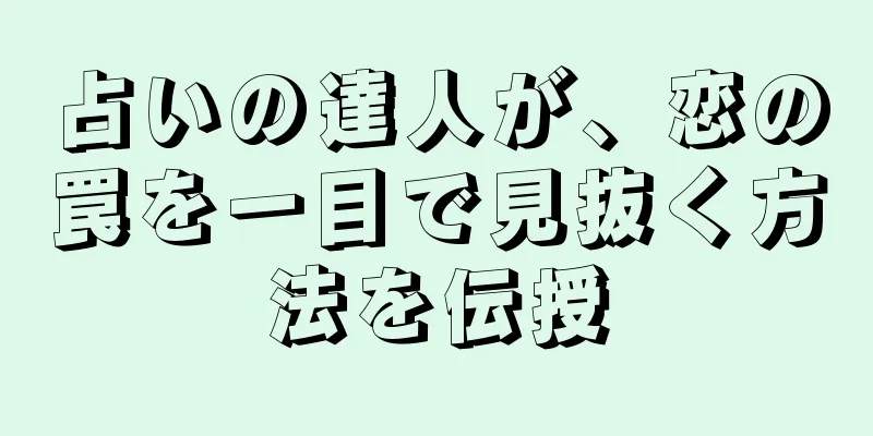 占いの達人が、恋の罠を一目で見抜く方法を伝授