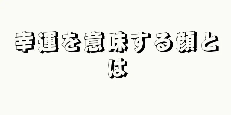 幸運を意味する顔とは