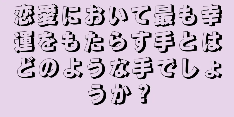 恋愛において最も幸運をもたらす手とはどのような手でしょうか？