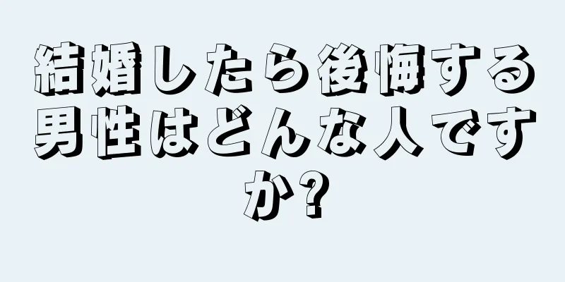 結婚したら後悔する男性はどんな人ですか?