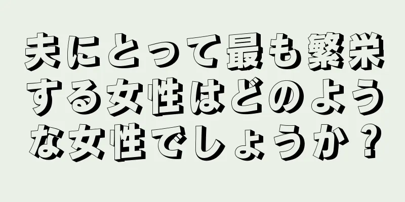 夫にとって最も繁栄する女性はどのような女性でしょうか？