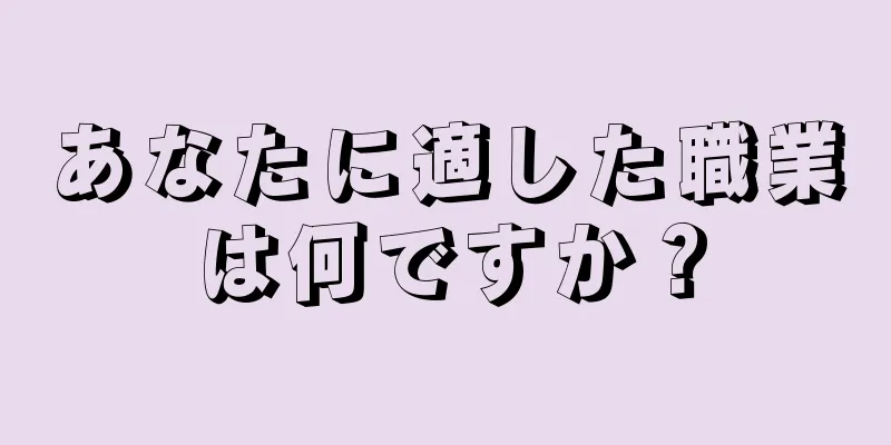 あなたに適した職業は何ですか？