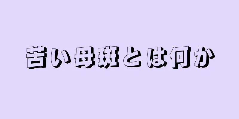 苦い母斑とは何か