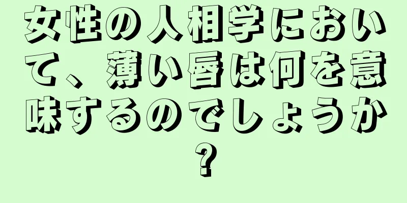 女性の人相学において、薄い唇は何を意味するのでしょうか?