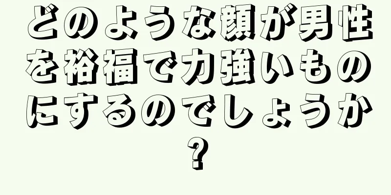 どのような顔が男性を裕福で力強いものにするのでしょうか?