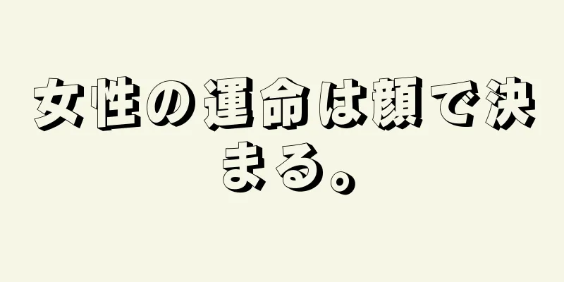 女性の運命は顔で決まる。