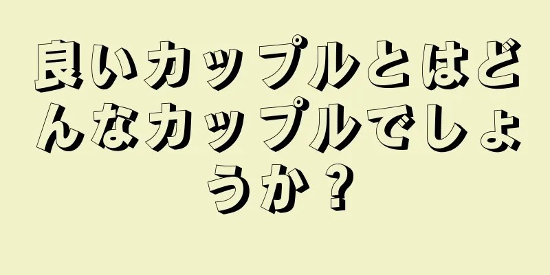 良いカップルとはどんなカップルでしょうか？