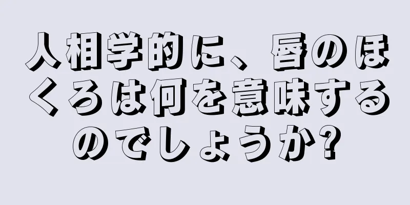 人相学的に、唇のほくろは何を意味するのでしょうか?