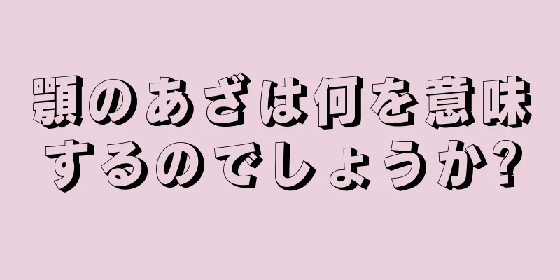 顎のあざは何を意味するのでしょうか?