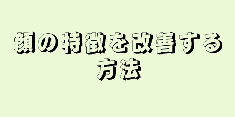 顔の特徴を改善する方法