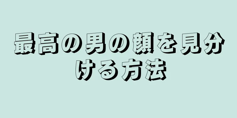 最高の男の顔を見分ける方法