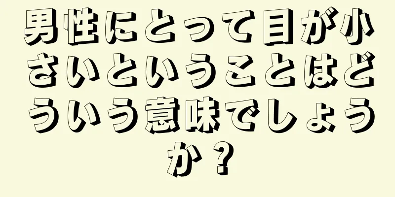 男性にとって目が小さいということはどういう意味でしょうか？