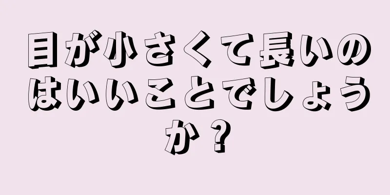 目が小さくて長いのはいいことでしょうか？