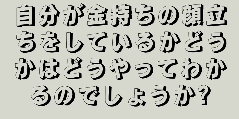 自分が金持ちの顔立ちをしているかどうかはどうやってわかるのでしょうか?