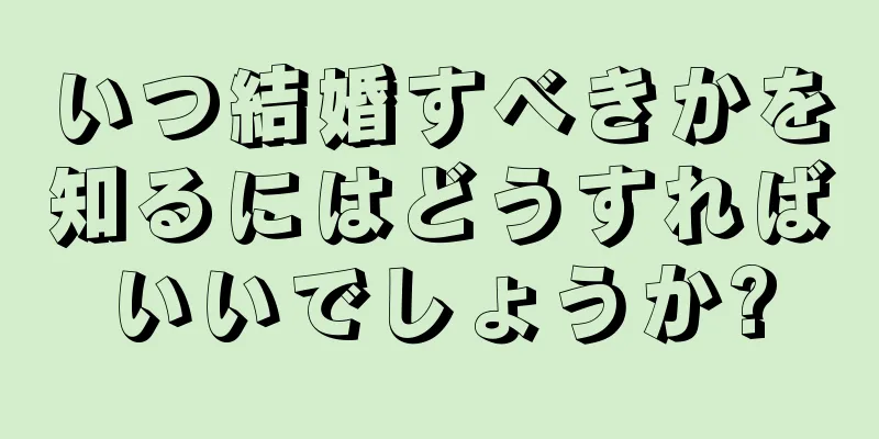 いつ結婚すべきかを知るにはどうすればいいでしょうか?