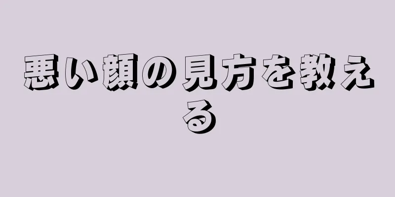 悪い顔の見方を教える