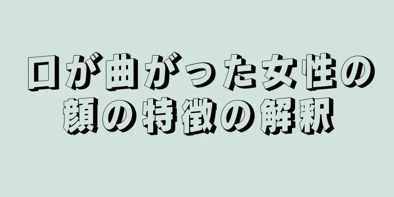 口が曲がった女性の顔の特徴の解釈