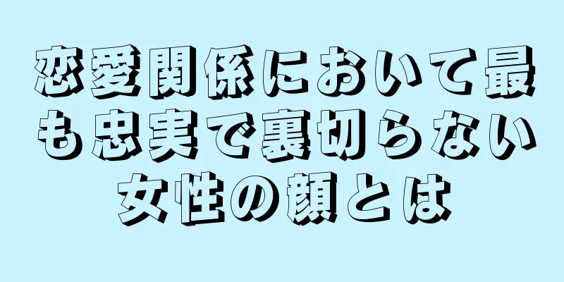 恋愛関係において最も忠実で裏切らない女性の顔とは