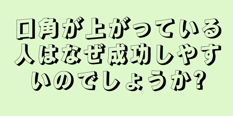 口角が上がっている人はなぜ成功しやすいのでしょうか?