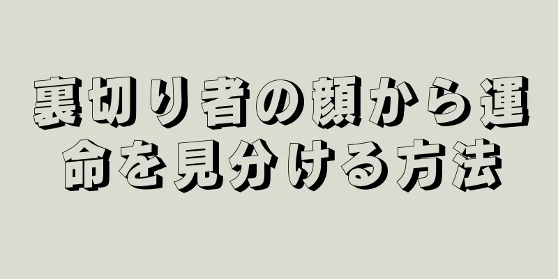 裏切り者の顔から運命を見分ける方法