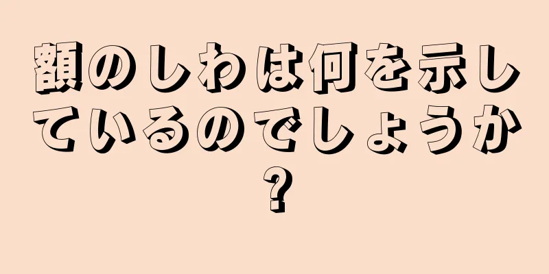 額のしわは何を示しているのでしょうか?