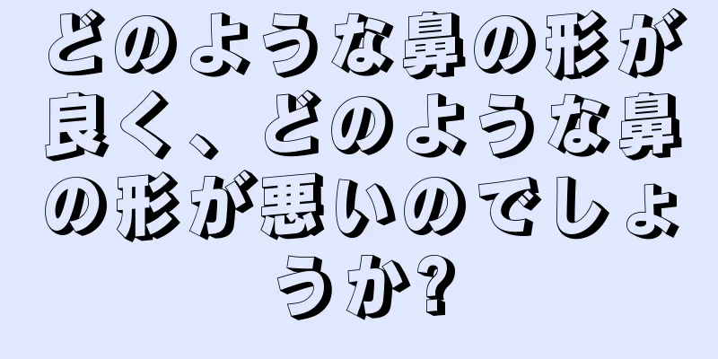 どのような鼻の形が良く、どのような鼻の形が悪いのでしょうか?