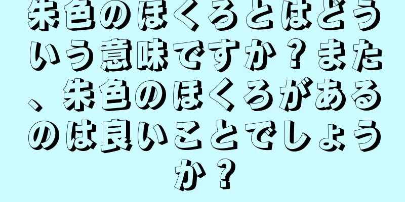 朱色のほくろとはどういう意味ですか？また、朱色のほくろがあるのは良いことでしょうか？