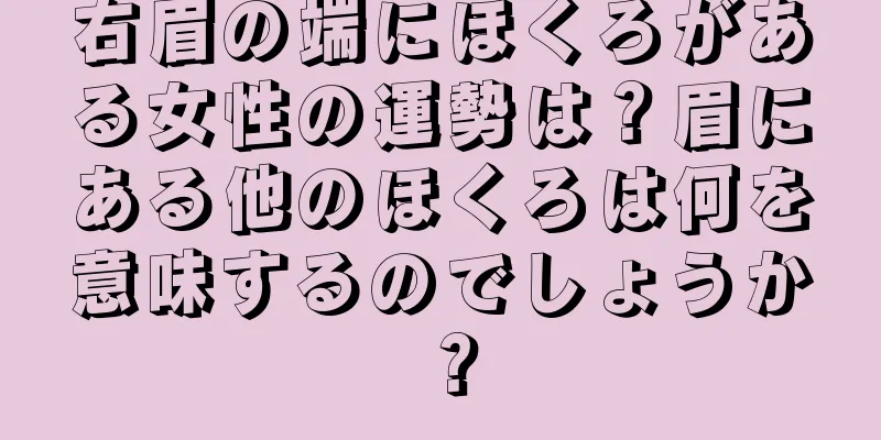 右眉の端にほくろがある女性の運勢は？眉にある他のほくろは何を意味するのでしょうか？