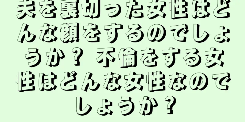 夫を裏切った女性はどんな顔をするのでしょうか？ 不倫をする女性はどんな女性なのでしょうか？