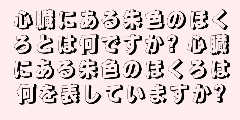 心臓にある朱色のほくろとは何ですか? 心臓にある朱色のほくろは何を表していますか?