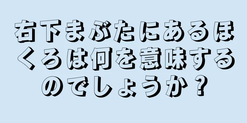 右下まぶたにあるほくろは何を意味するのでしょうか？